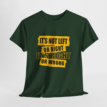 Political Quote T-Shirt — "It's Not Left or Right, It's Right or Wrong" Graphic Tee