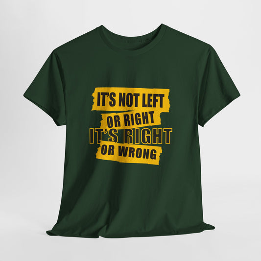 Political Quote T-Shirt — "It's Not Left or Right, It's Right or Wrong" Graphic Tee
