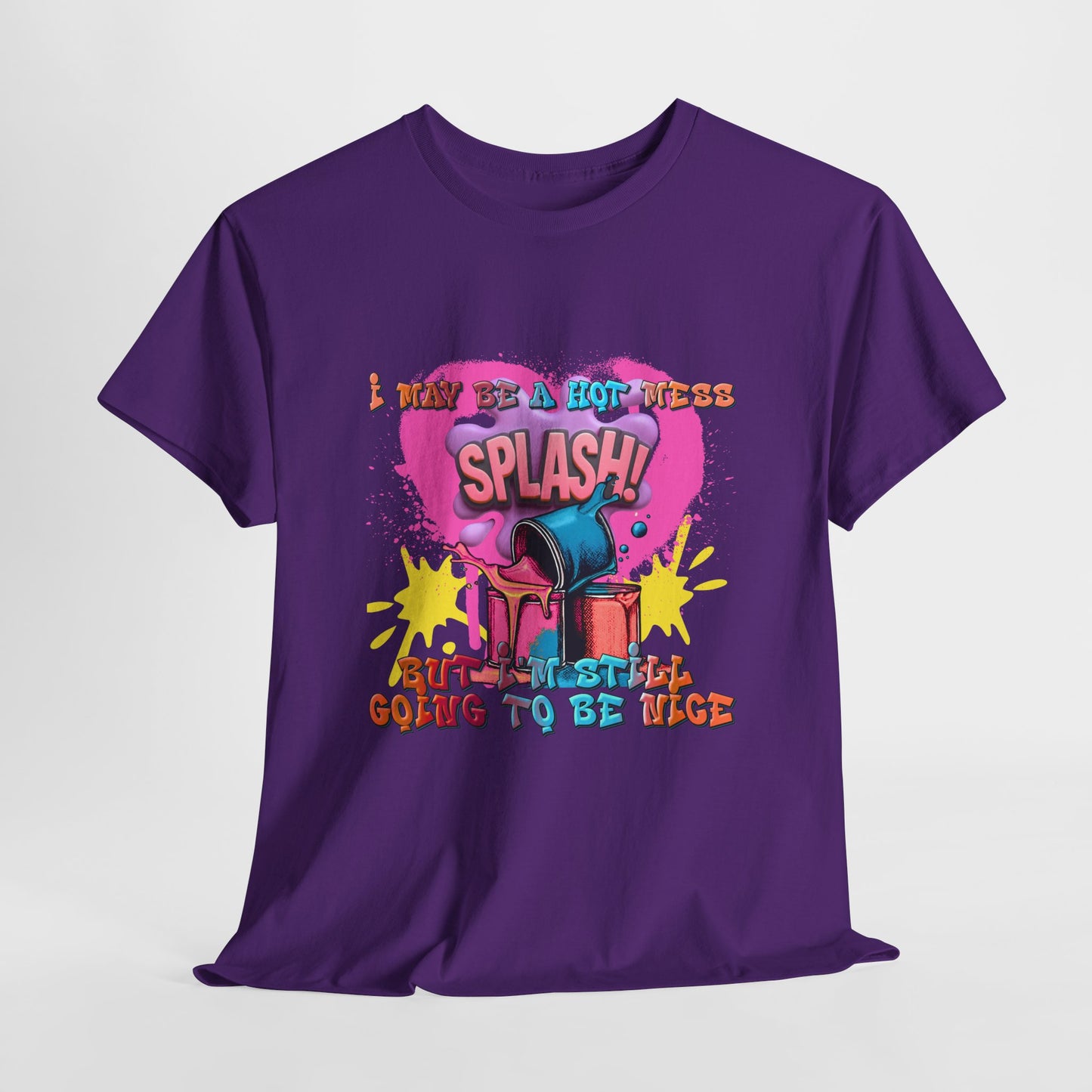 I May Be A Hot Mess-But  I'm Still Going To Be Nice UNISEX T-Shirt 🔥😅💖