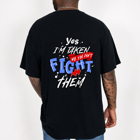 Yes I’m Taken (No You Can’t Fight Them) — Funny Graphic T-Shirt