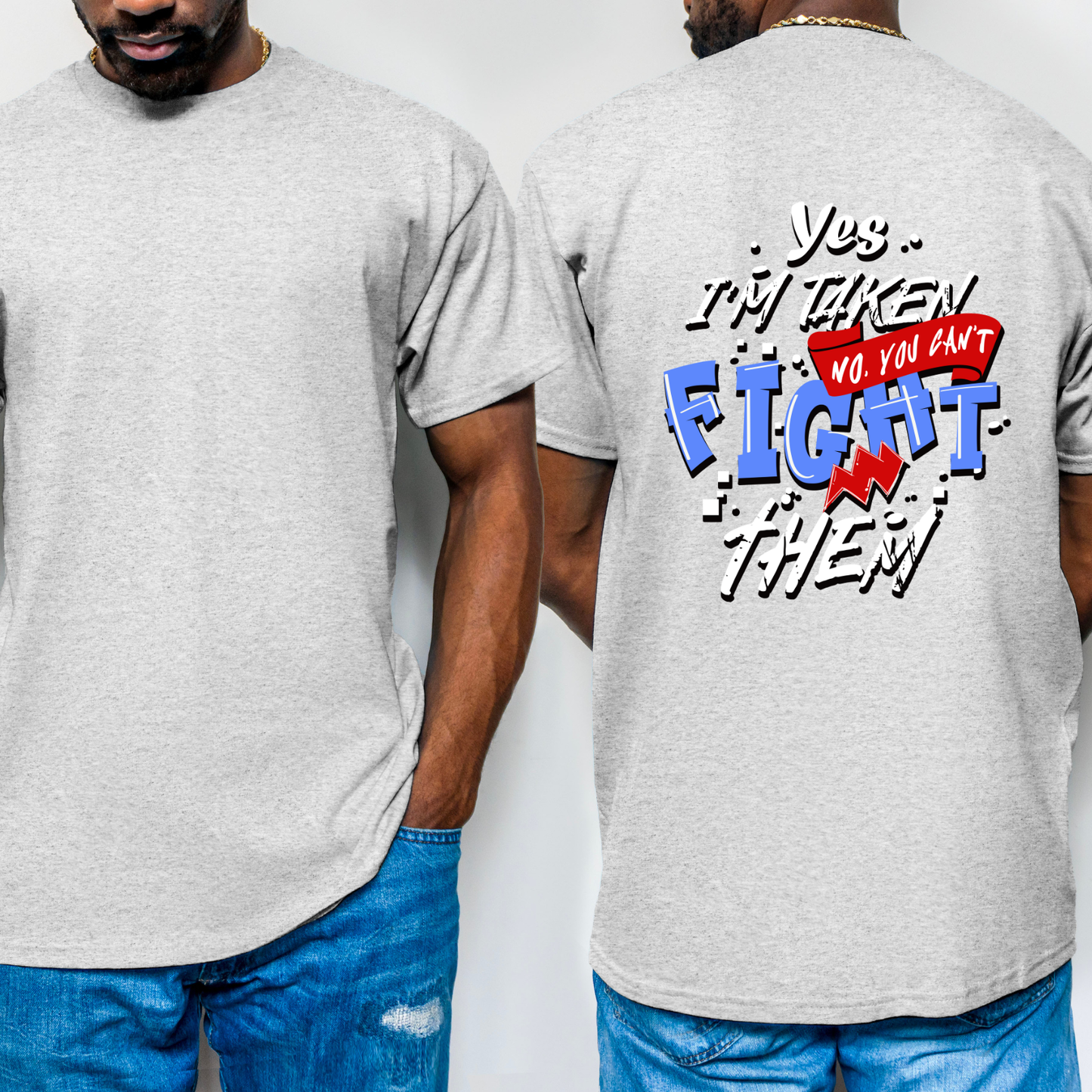 Yes I’m Taken (No You Can’t Fight Them) — Funny Graphic T-Shirt