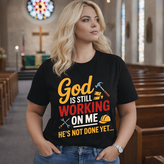 God Is Still Working On Me T-Shirt — UNISEX Christian Inspirational Tee