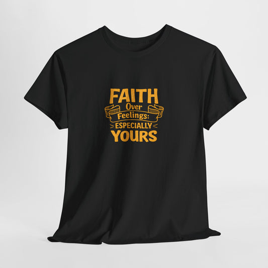 Faith Over Feelings Especially Yours UNISEX T‑Shirt