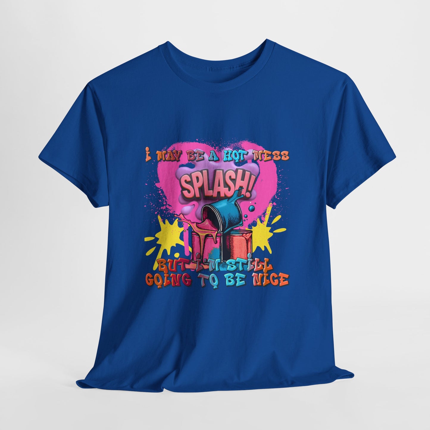 I May Be A Hot Mess-But  I'm Still Going To Be Nice UNISEX T-Shirt 🔥😅💖