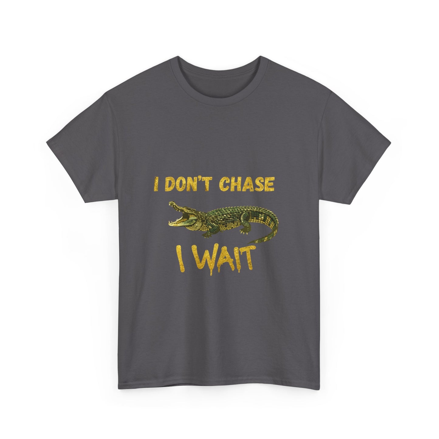 I Don't Chase I Wait Alligator T-Shirt — Funny Patience Graphic Tee