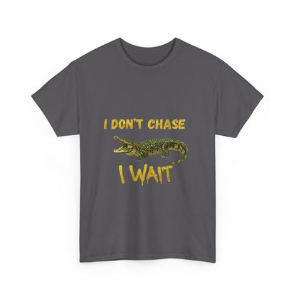 I Don't Chase I Wait Alligator T-Shirt — Funny Patience Graphic Tee