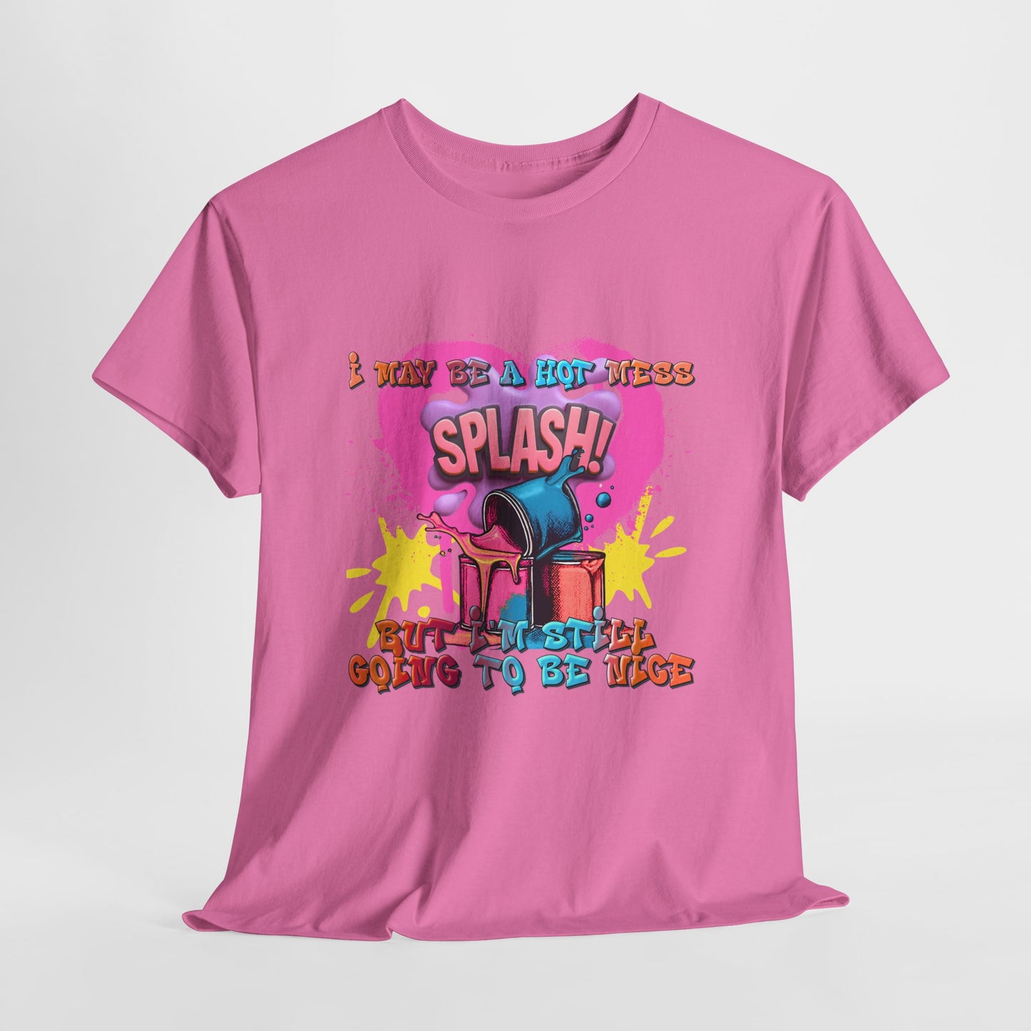 I May Be A Hot Mess-But  I'm Still Going To Be Nice UNISEX T-Shirt 🔥😅💖