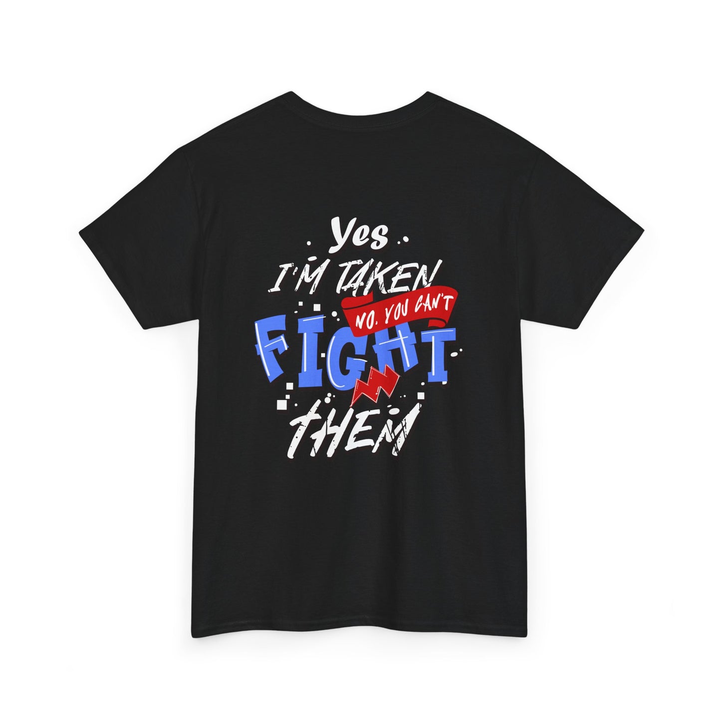 Yes I’m Taken (No You Can’t Fight Them) — Funny Graphic T-Shirt