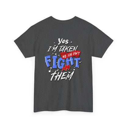 Yes I’m Taken (No You Can’t Fight Them) — Funny Graphic T-Shirt
