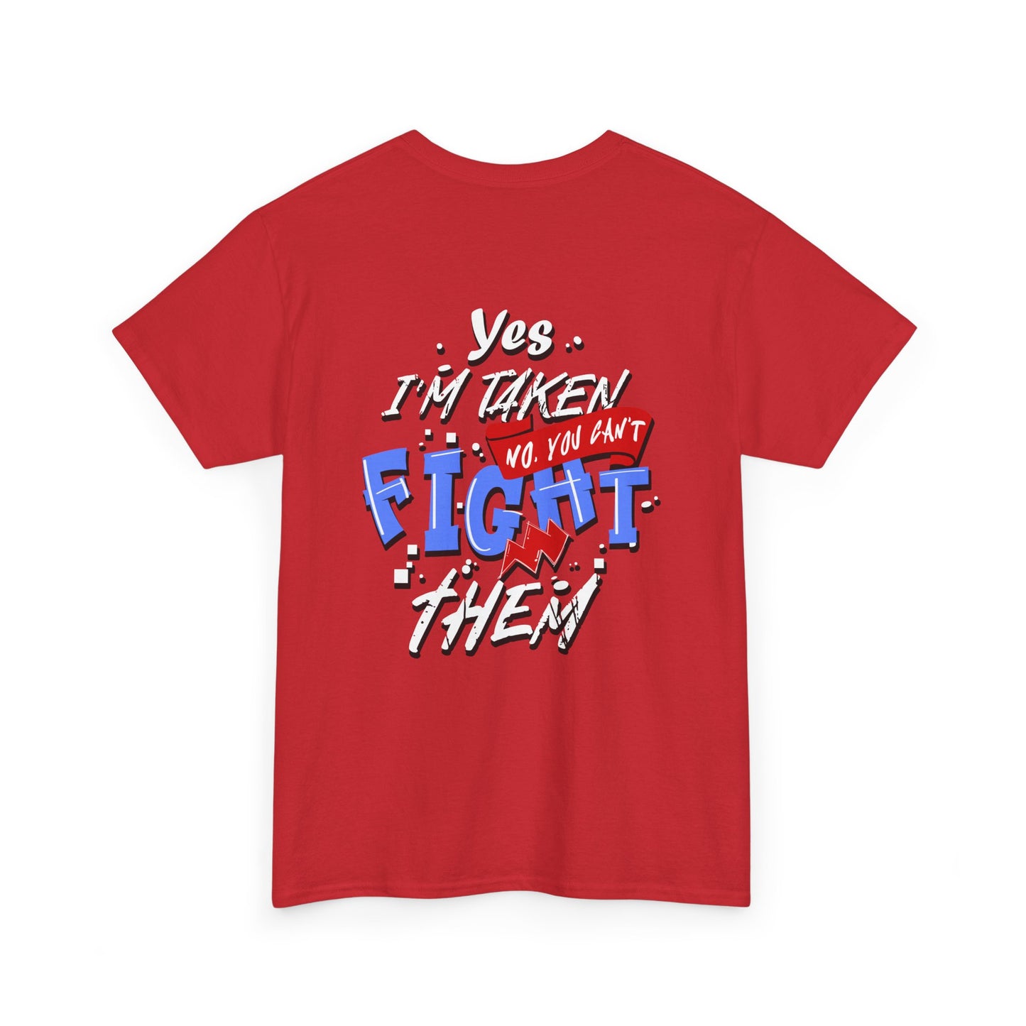 Yes I’m Taken (No You Can’t Fight Them) — Funny Graphic T-Shirt