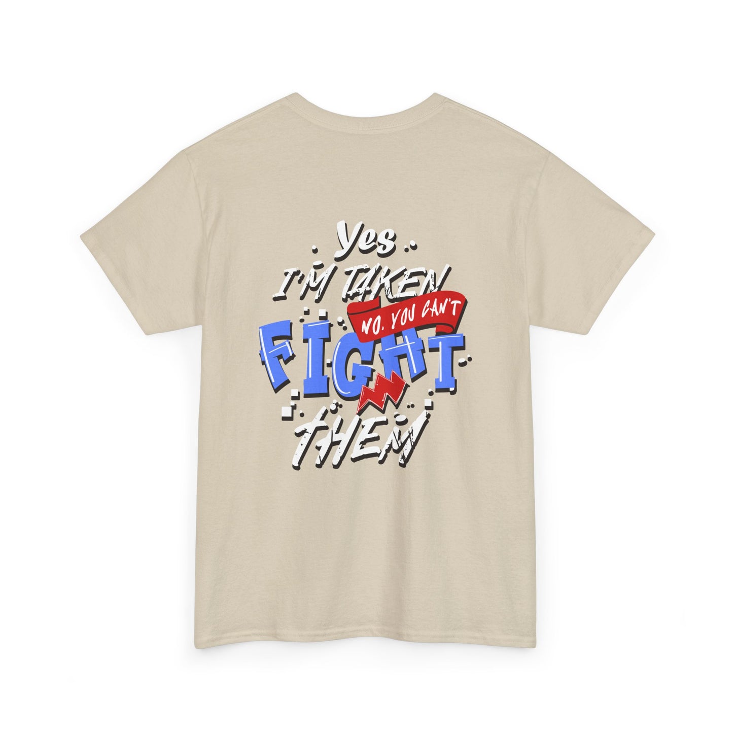 Yes I’m Taken (No You Can’t Fight Them) — Funny Graphic T-Shirt