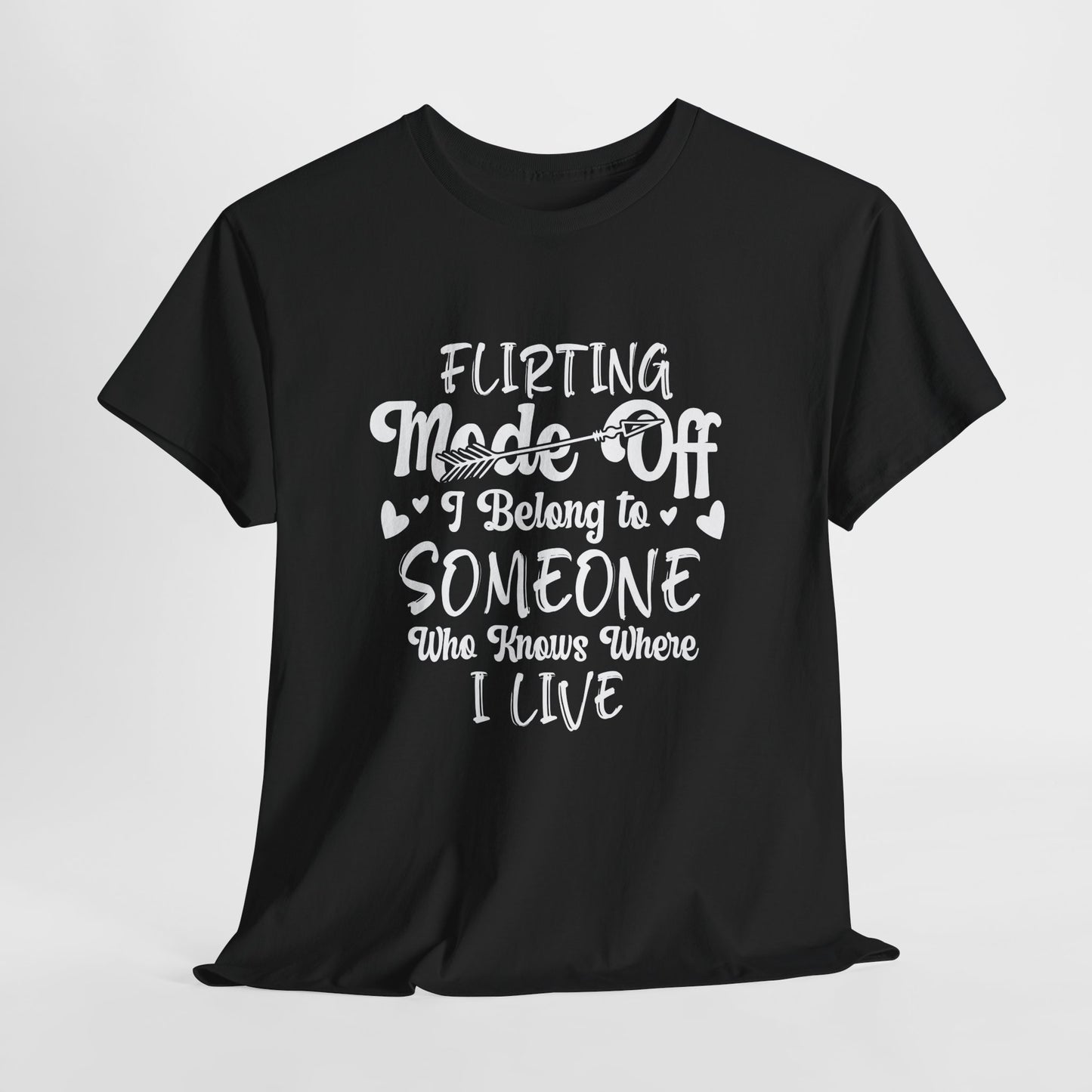 Flirting Mode Off – I Belong To Someone who knows where I live T-Shirt