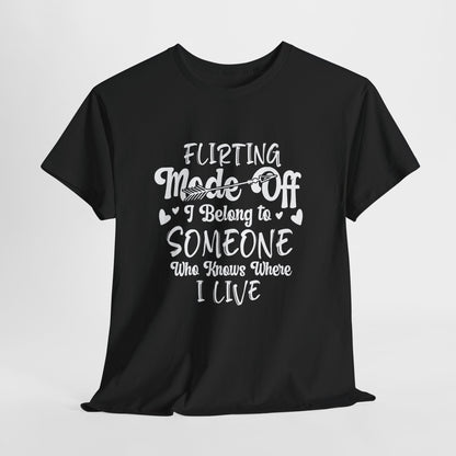 Flirting Mode Off – I Belong To Someone who knows where I live T-Shirt