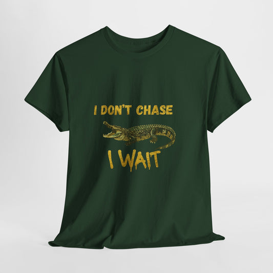 I Don't Chase I Wait Alligator T-Shirt — Funny Patience Graphic Tee
