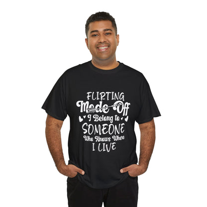 Flirting Mode Off – I Belong To Someone who knows where I live T-Shirt